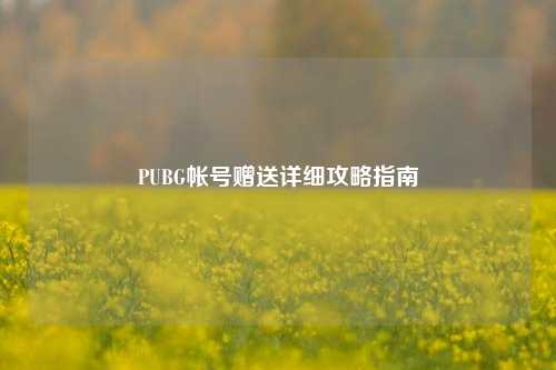 PUBG帐号赠送详细攻略指南