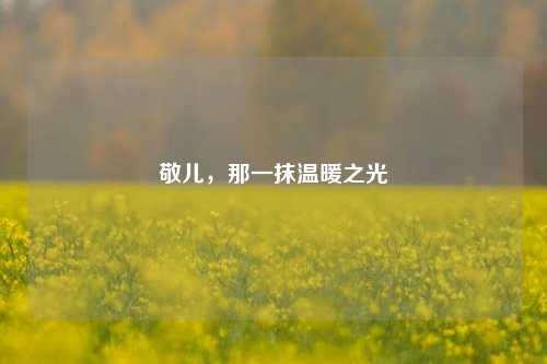 敬儿，那一抹温暖之光